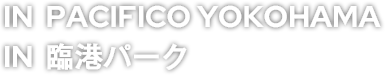IN PACIFICO YOKOHAMA
